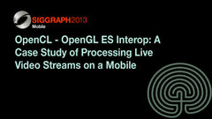 OpenCL - OpenGL ES Interop: A Case Study of Processing Live Video Streams on a Mobile Device