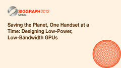 Saving the Planet, One Handset at a Time: Designing Low-Power, Low-Bandwidth GPUs